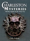 Charleston Mysteries: Ghostly Haunts in the Holy City Charleston Mysteries: Ghostly Haunts in the Holy City