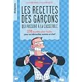 Les recettes des garcons qui passent � la casserole : 100 recettes ultra-faciles pour se d�brouiller comme un chef
