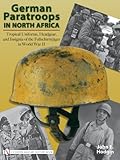 German Paratroops in North Africa: Tropical Uniforms, Headgear, and Insignia of the Fallschirmjager in World War II-