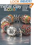 Metal Clay and Color: Inventive Techniques from 20 Jewelry Designers