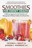 Smoothies for Kidney Health: A Delicious Approach to the Prevention and Management of Kidney Problems & So Much More