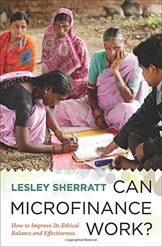 Can Microfinance Work?: How to Improve Its Ethical Balance and Effectiveness
 By Lesley Sherratt