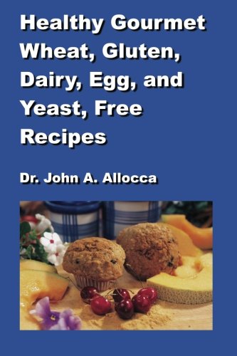 Healthy Gourmet Wheat, Gluten, Dairy, Egg, and Yeast, Free Recipes