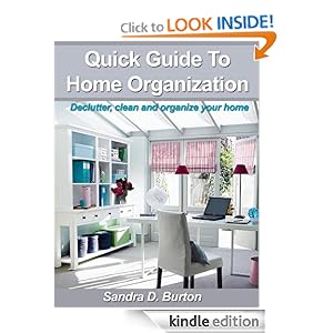 Quick Guide To Home Organization: Declutter, Clean And Organize Your Home Sandra D. Burton