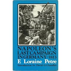 Napoleon's Last Campaign in Germany-1813 - With 17 Maps and Plans.