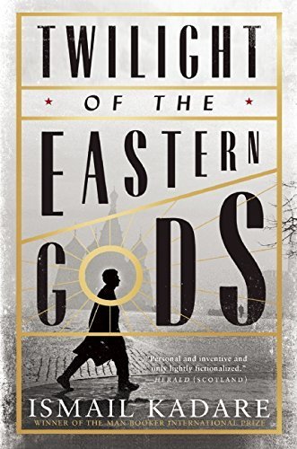 Twilight of the Eastern Gods by Ismail Kadare (2014-11-04)