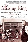 The Missing Ring: How Bear Bryant And the 1966 Alabama Crimson Tide Were Denied College Football's Most Elusive Prize