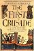 The First Crusade: A New History: The Roots of Conflict between Christianity and Islam