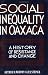 Social Inequality in Oaxaca:  A History of Resistance and Change (Conflicts In Urban ...