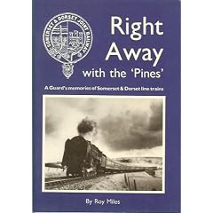RIGHT AWAY WITH THE PINES, A GUARD'S MEMORIES OF SOMERSET & DORSET LINE TRAINS