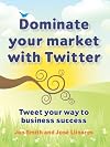 Dominate Your Market with Twitter: Tweet Your Way to Business Success