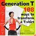 Generation T: 108 Ways to Transform a T-Shirt