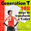 Generation T: 108 Ways to Transform a T-Shirt