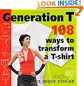 Generation T: 108 Ways to Transform a T-Shirt: 101 Ways to Transform a T-Shirt