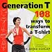 Generation T: 108 Ways to Transform a T-Shirt