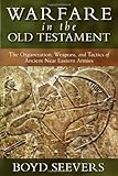 Warfare in the Old Testament: The Organization, Weapons, and Tactics of Ancient Near Eastern Armies