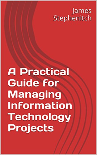 A Practical Guide for Managing Information Technology Projects