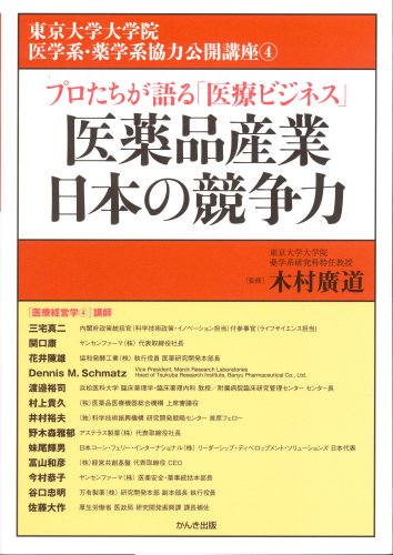 医薬品産業日本の競争力―プロたちが語る「医療ビジネス」 (東京大学大学院医学系・薬学系協力公開講座 4)