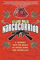 Narcocorrido: A Journey into the Music of Drugs, Guns, and Guerrillas