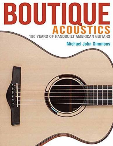 Boutique Acoustics: 180 Years of Hand-Built American Guitars, by Michael John Simmons
