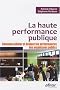 La haute performance publique : Comment piloter et �valuer les performances des organismes publics