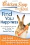 Chicken Soup for the Soul: Find Your Happiness: 101 Inspirational Stories about Finding Your Purpose, Passion, and Joy