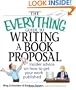 The Everything Guide To Writing A Book Proposal: Insider Advice On How To Get Your Work Published (Everything (Language & Writing))