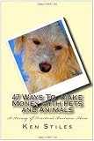 47 Ways To Make Money with Pets and Animals: A Survey of Practical Business Ideas