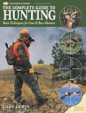 The Complete Guide to Hunting: Basic Techniques for Gun & Bow Hunters (The Complete Hunter)