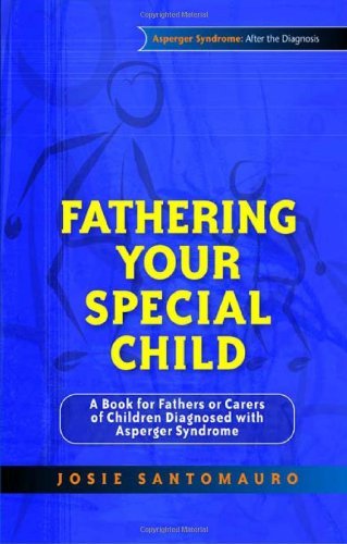 Fathering Your Special Child: A Book for Fathers or Carers of Children Diagnosed with Asperger Syndrome (Asperger Syndrome After the Diagnosis)