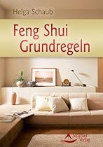 Feng Shui Grundregeln - Feng-Shui so schnell und einfach wie nie zuvor - (neue Ausgabe)