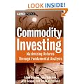 Commodities Investing: Maximizing Returns Through Fundamental Analysis (Wiley Finance)