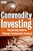 Commodity Investing: Maximizing Returns Through Fundamental Analysis (Wiley Finance)