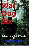 War Dog Six: Tales of the Spirit Warrior By