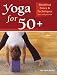 Yoga for 50+: Modified Poses and Techniques for a Safe Practice