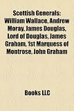 Produkt-Bild: Scottish Generals: William Wallace, Andrew Moray, James Douglas, Lord of Douglas, James Graham, 1st Marquess of Montrose, John Graham
