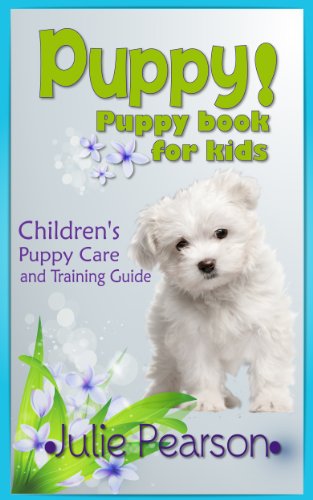 Puppy! Puppy Books For Kids:A Puppy Care & Puppy Training Guide for Children  With New Puppies