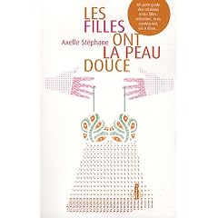 Les filles ont la peau douce : Un petit guide des relations entre filles : s�duction, sexe, coming-out, vie � deux...