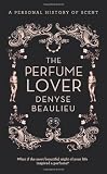 The Perfume Lover: A Personal Story of Scent. Denyse Beaulieu