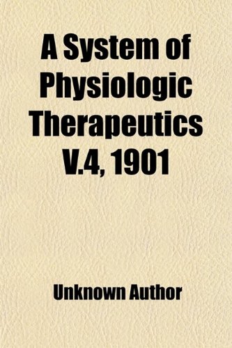 A System of Physiologic Therapeutics (Volume 4); A Practical Exposition of the Methods, Other Than Drug-Giving, Useful in the Treatment of the