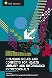 Changing roles and contexts for health library and information professionals