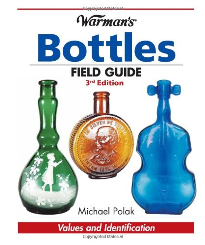 Warman's Bottles Field Guide (Warman's Field Guides Bottles: Values & Identification)