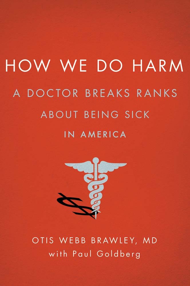 How We Do Harm: A Doctor Breaks Ranks About Being Sick in America ... How We Do Harm: A Doctor Breaks Ranks About Being Sick in America ...