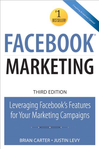 Facebook Marketing: Leveraging Facebook's Features for Your Marketing Campaigns (3rd Edition) (Que Biz-Tech)