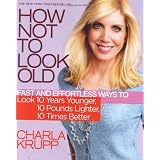 How Not to Look Old: Fast and Effortless Ways to Look 10 Years Younger, 10 Pounds Lighter, 10 Times Better