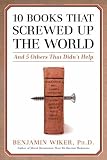 10 Books That Screwed Up the World: And 5 Others That Didn't Help
