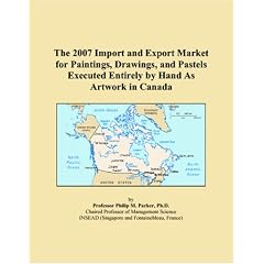 The 2007 Import and Export Market for Paintings, Drawings, and Pastels Executed Entirely by Hand As Artwork in Canada (Paperback)