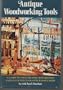 Antique Woodworking Tools: A Guide to the Purchase, Restoration and Use of Old Tools for Today's Shop