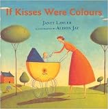 If Kisses Were Colours by Janet Lawler (2011) Board book