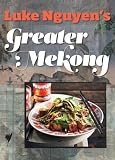 Luke Nguyen's Greater Mekong : a culinary journey from China to Vietnam